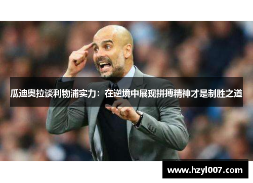 瓜迪奥拉谈利物浦实力：在逆境中展现拼搏精神才是制胜之道